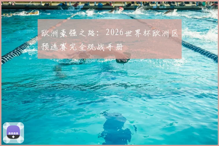 欧洲豪强之路：2026世界杯欧洲区预选赛完全观战手册