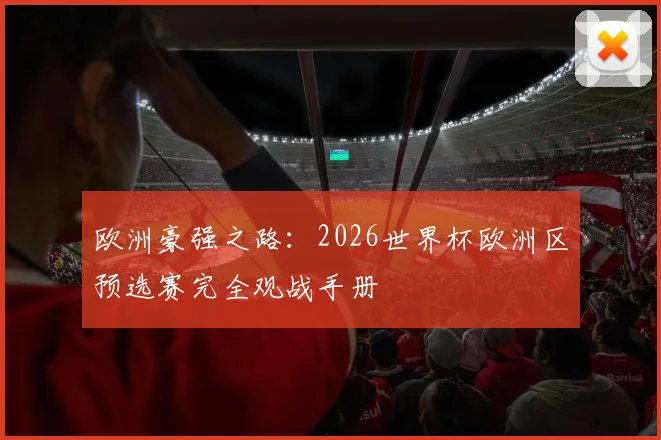欧洲豪强之路：2026世界杯欧洲区预选赛完全观战手册