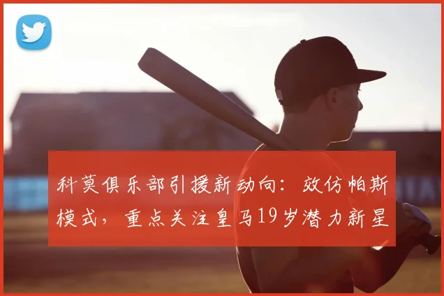 科莫俱乐部引援新动向：效仿帕斯模式，重点关注皇马19岁潜力新星丹尼尔·亚涅斯，2026年或成转会市场焦点